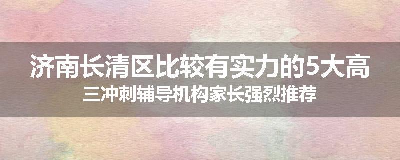 济南长清区比较有实力的5大高三冲刺辅导机构家长强烈推荐