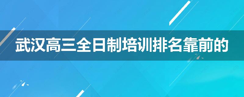 武汉高三全日制培训排名靠前的