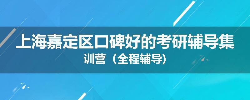 上海嘉定区口碑好的考研辅导集训营（全程辅导)