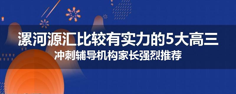漯河源汇比较有实力的5大高三冲刺辅导机构家长强烈推荐