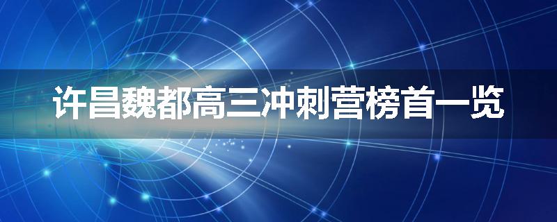 许昌魏都高三冲刺营榜首一览