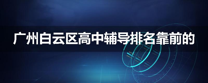 广州白云区高中辅导排名靠前的