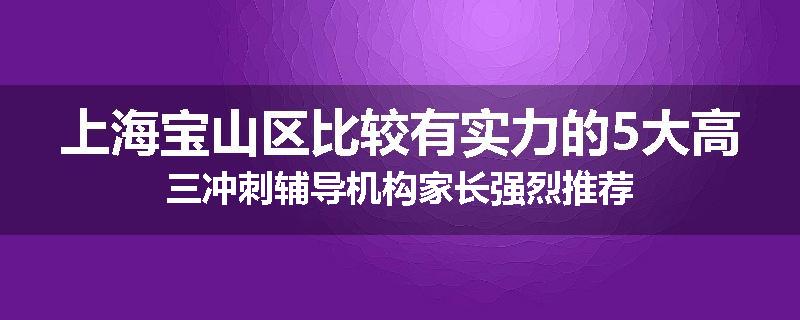 上海宝山区比较有实力的5大高三冲刺辅导机构家长强烈推荐