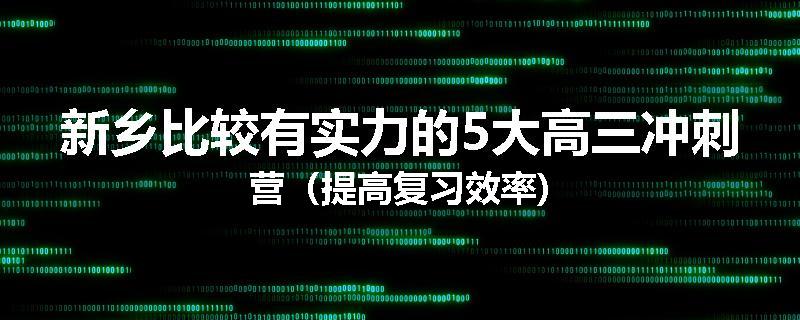 新乡比较有实力的5大高三冲刺营（提高复习效率)