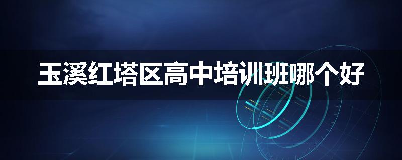 玉溪红塔区高中培训班哪个好