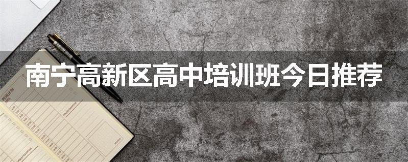 南宁高新区高中培训班今日推荐