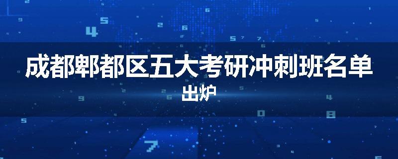 成都郫都区五大考研冲刺班名单出炉