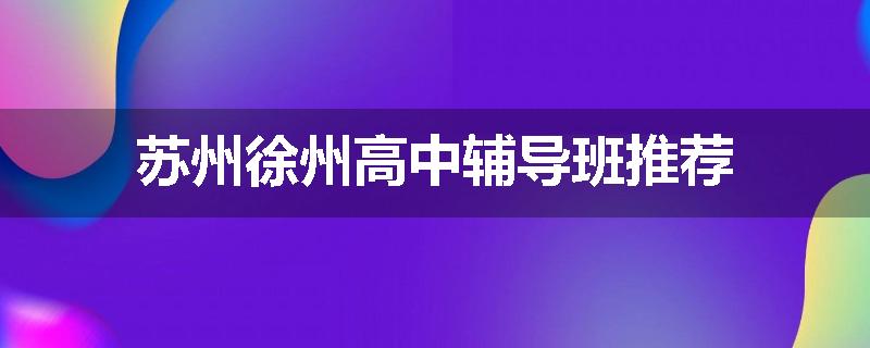 苏州徐州高中辅导班推荐
