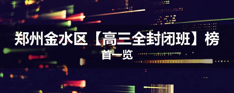 郑州金水区【高三全封闭班】榜首一览