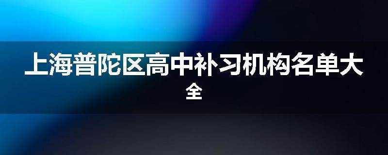 上海普陀区高中补习机构名单大全