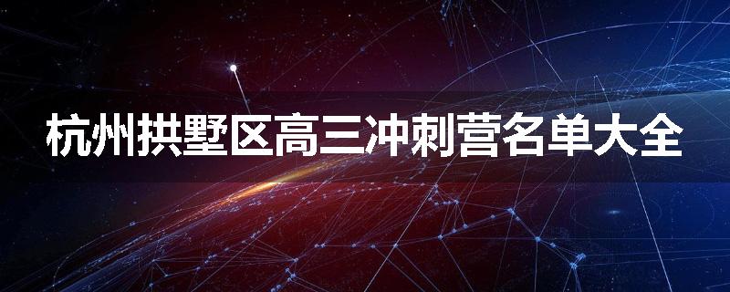 杭州拱墅区高三冲刺营名单大全