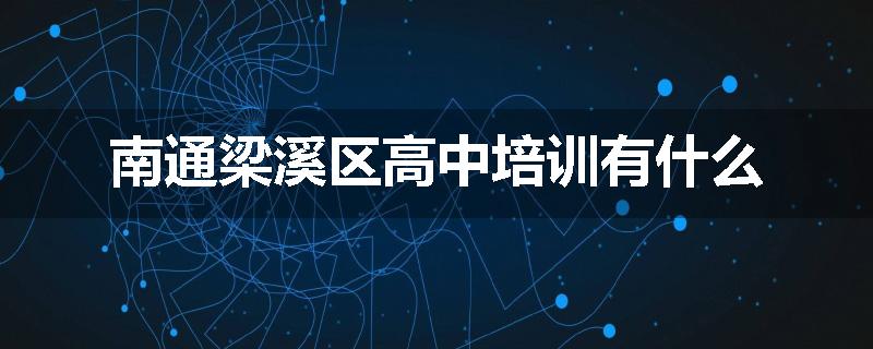 南通梁溪区高中培训有什么