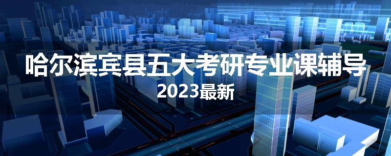 哈尔滨宾县五大考研专业课辅导2023最新