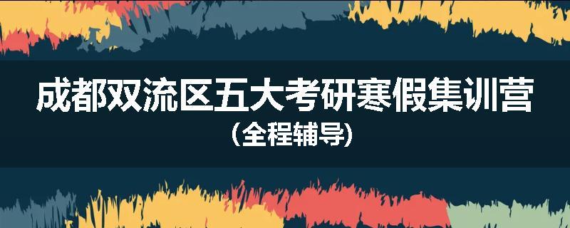 成都双流区五大考研寒假集训营（全程辅导)