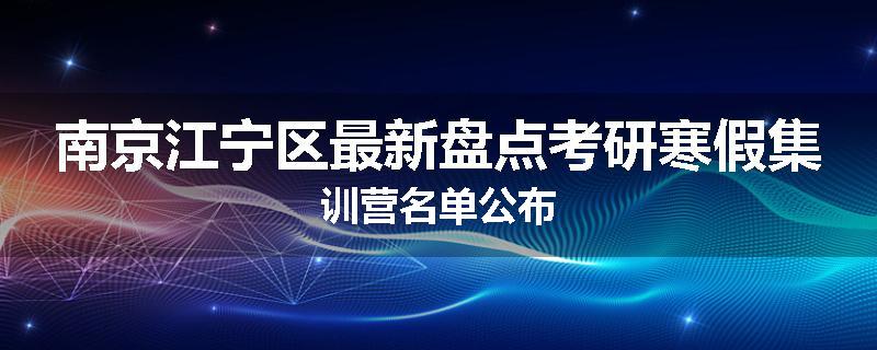 南京江宁区最新盘点考研寒假集训营名单公布