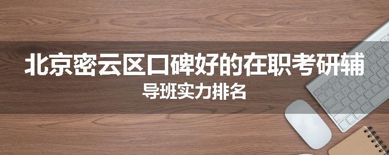 北京密云区口碑好的在职考研辅导班实力排名