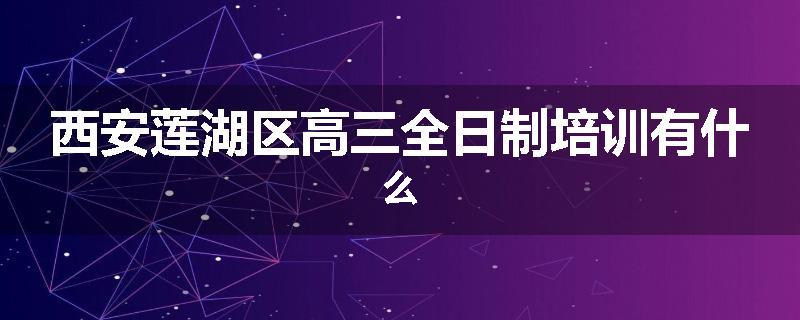 西安莲湖区高三全日制培训有什么