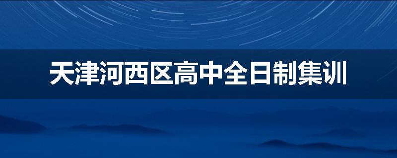 天津河西区高中全日制集训