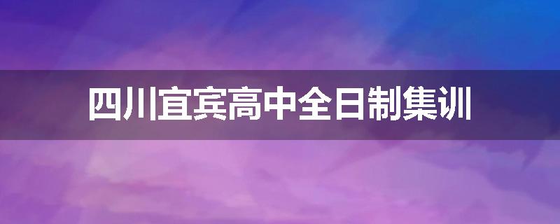 四川宜宾高中全日制集训