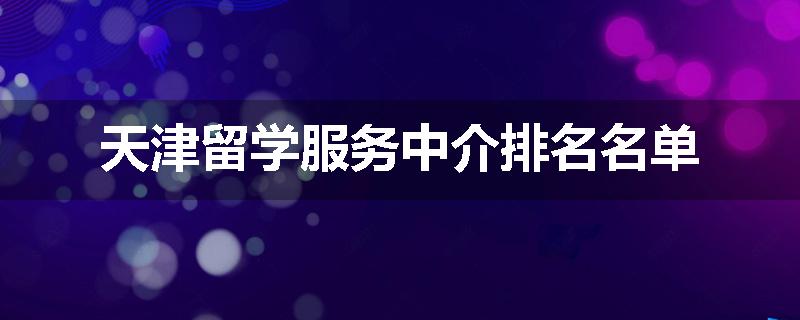 天津留学服务中介排名名单