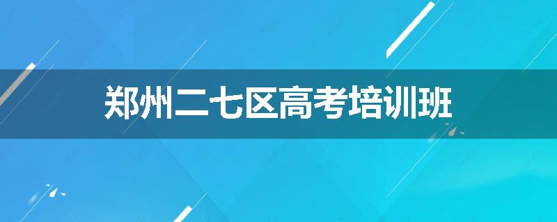 郑州二七区高考培训班