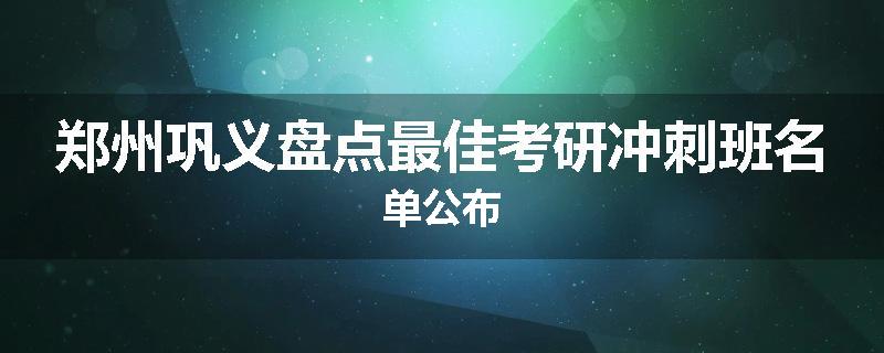 郑州巩义盘点最佳考研冲刺班名单公布