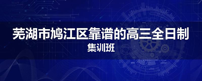 芜湖市鸠江区靠谱的高三全日制集训班