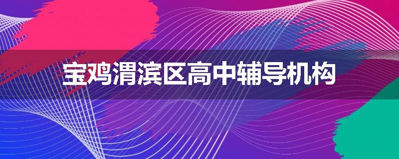 宝鸡渭滨区高中辅导机构