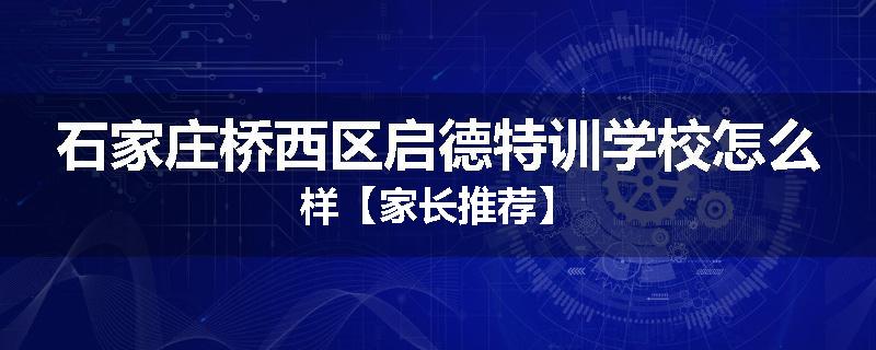 石家庄桥西区启德特训学校怎么样【家长推荐】