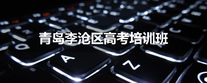 青岛李沧区高考培训班