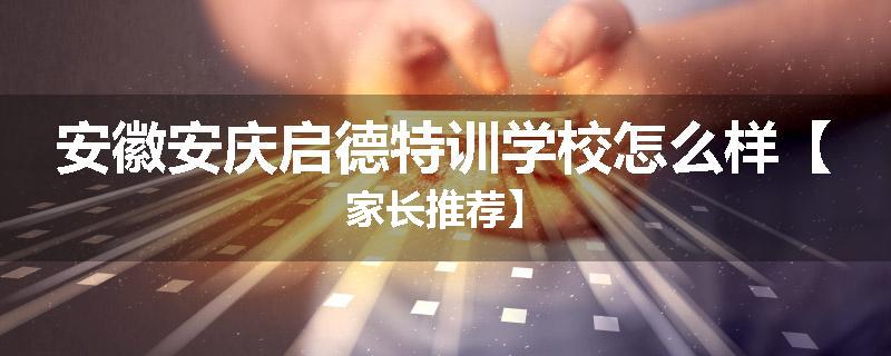 安徽安庆启德特训学校怎么样【家长推荐】