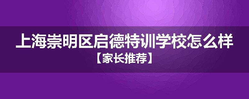 上海崇明区启德特训学校怎么样【家长推荐】