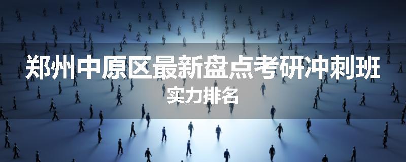 郑州中原区最新盘点考研冲刺班实力排名