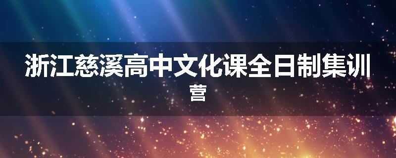 浙江慈溪高中文化课全日制集训营
