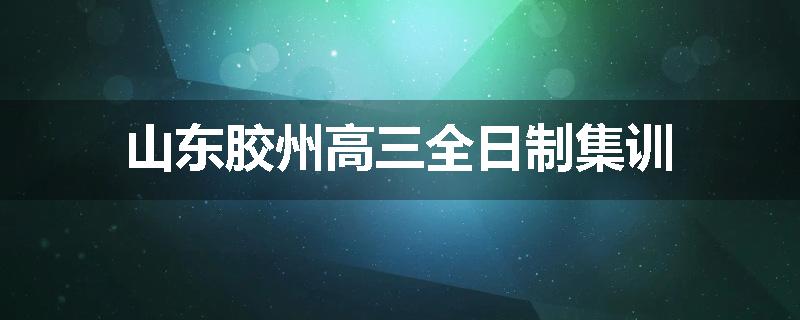 山东胶州高三全日制集训