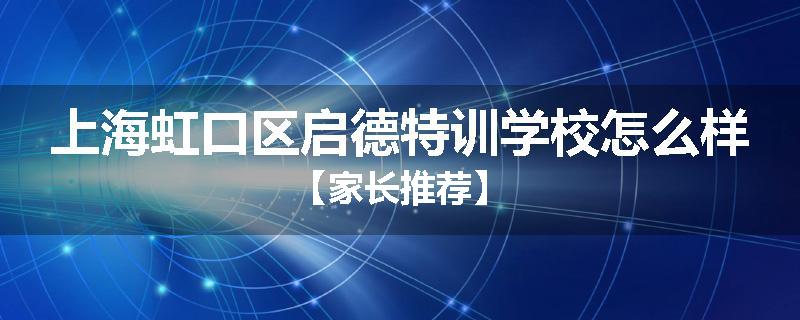 上海虹口区启德特训学校怎么样【家长推荐】
