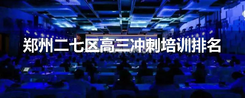 郑州二七区高三冲刺培训排名