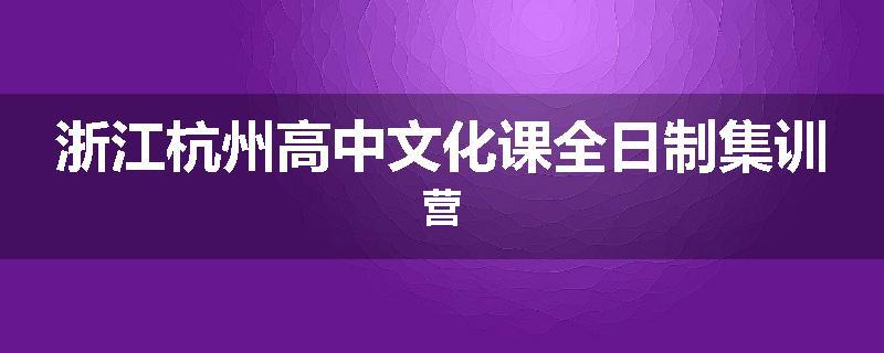 浙江杭州高中文化课全日制集训营