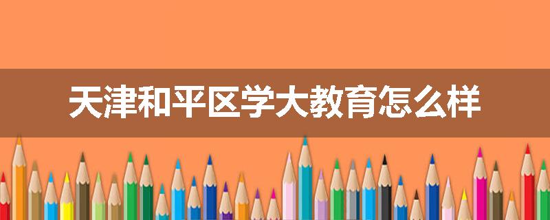天津和平区学大教育怎么样