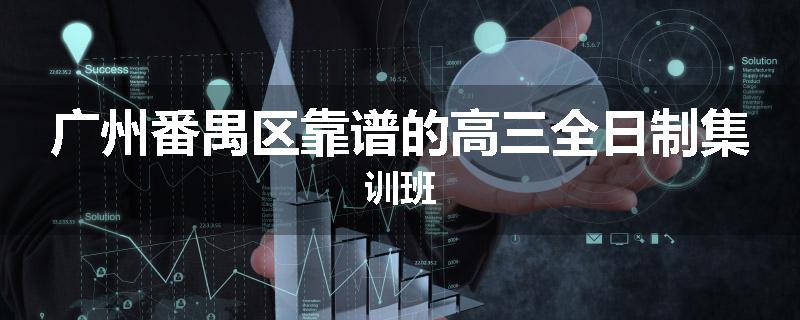 广州番禺区靠谱的高三全日制集训班