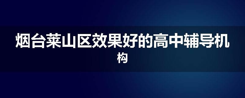 烟台莱山区效果好的高中辅导机构