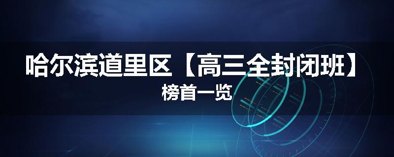 哈尔滨道里区【高三全封闭班】榜首一览