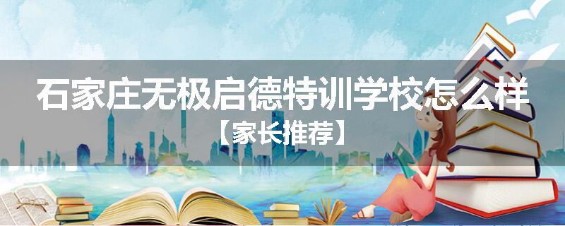 石家庄无极启德特训学校怎么样【家长推荐】
