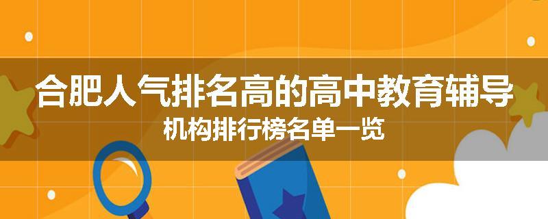 合肥人气排名高的高中教育辅导机构排行榜名单一览