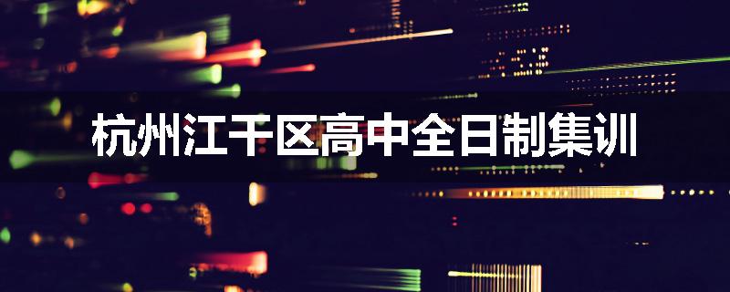 杭州江干区高中全日制集训
