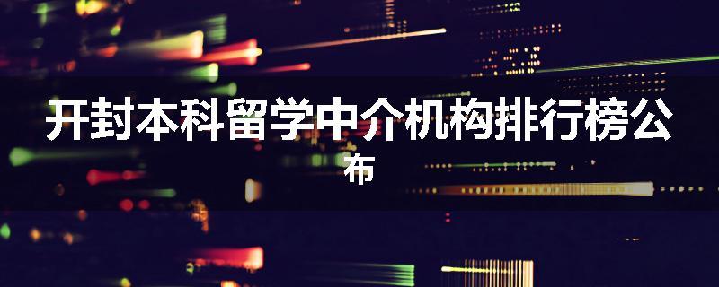 开封本科留学中介机构排行榜公布