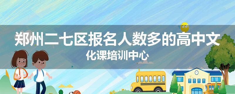 郑州二七区报名人数多的高中文化课培训中心