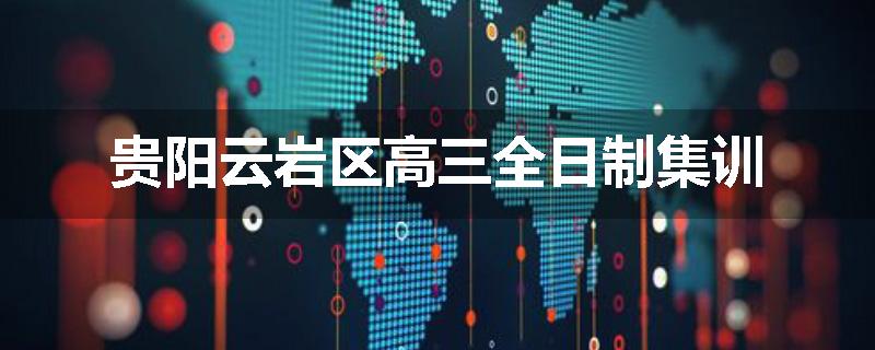 贵阳云岩区高三全日制集训
