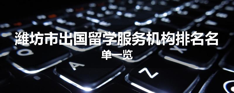 潍坊市出国留学服务机构排名名单一览