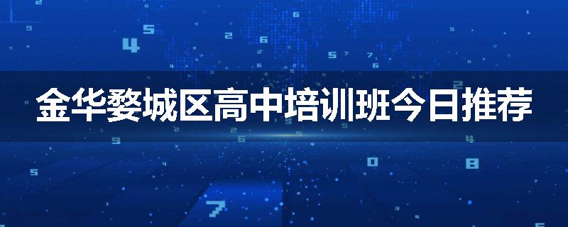 金华婺城区高中培训班今日推荐